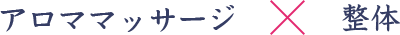 アロママッサージ×整体